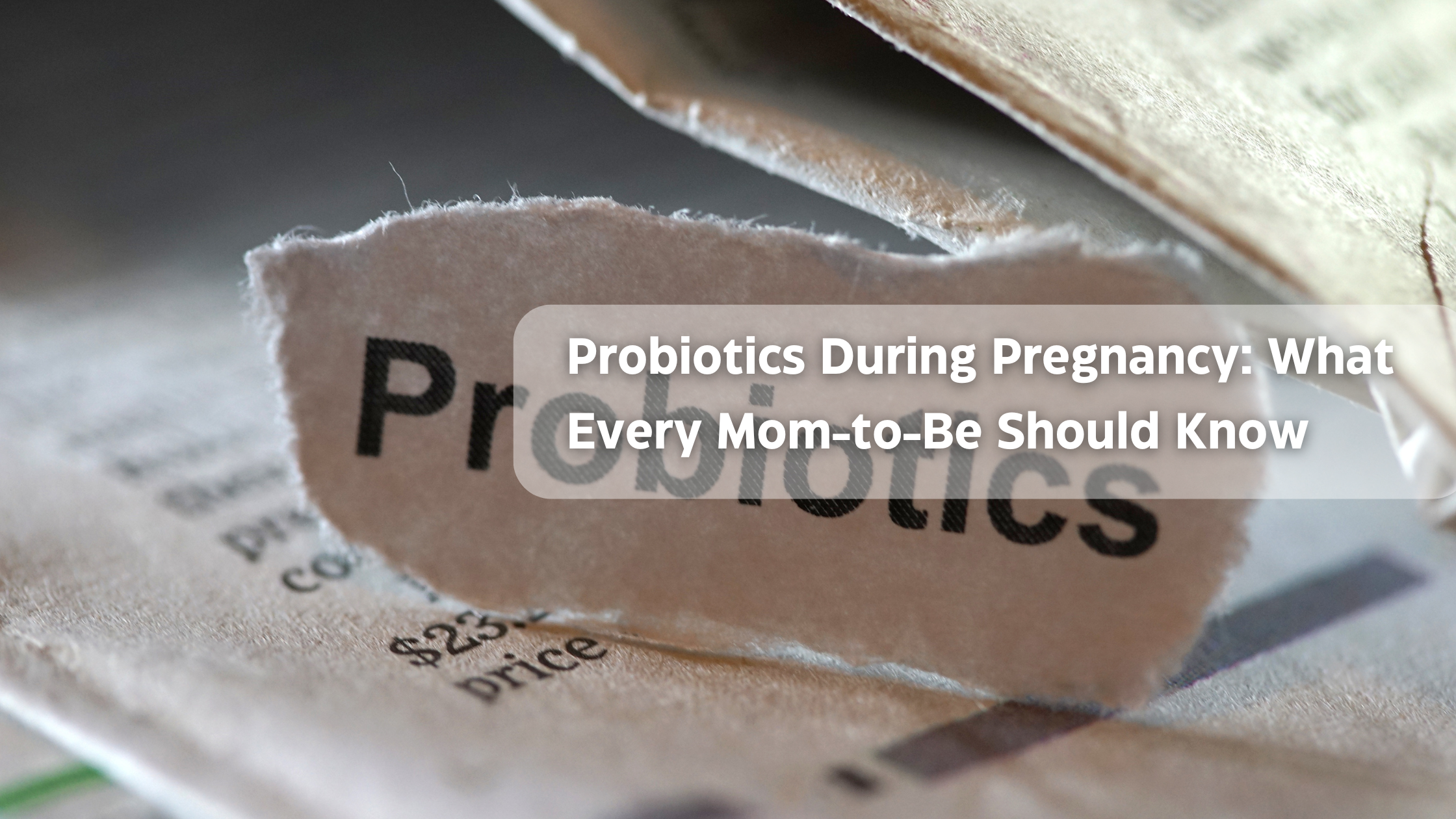 Torn paper with "Probiotics" on newspaper, related to probiotics during pregnancy.